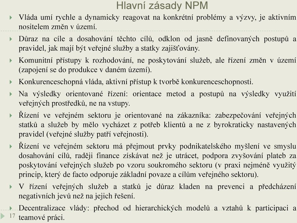 Komunitní přístupy k rozhodování, ne poskytování služeb, ale řízení změn v území (zapojení se do produkce v daném území). Konkurenceschopná vláda, aktivní přístup k tvorbě konkurenceschopnosti.