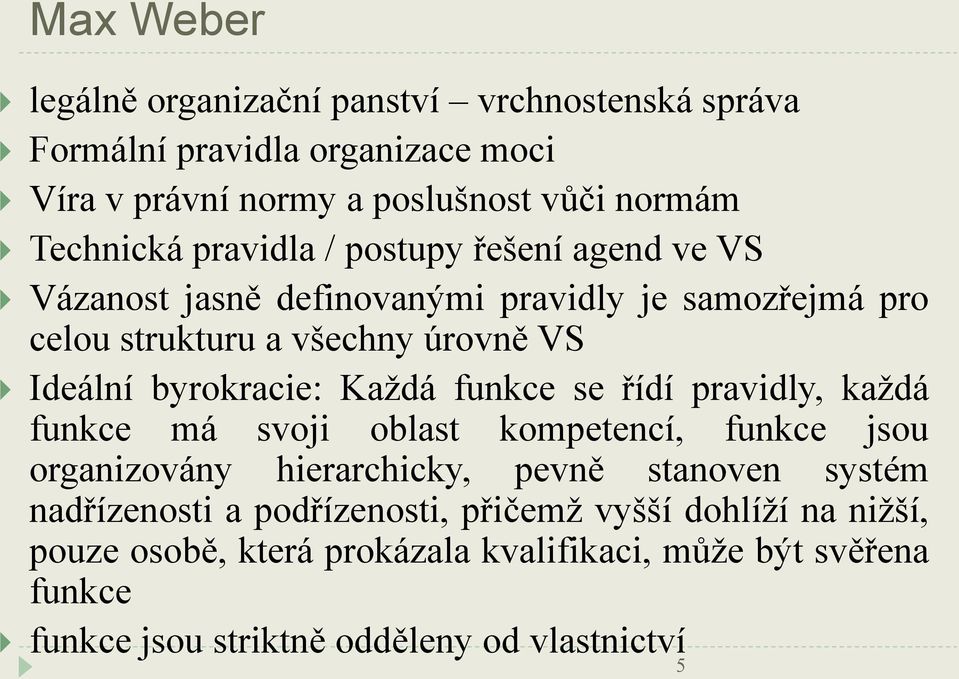 Každá funkce se řídí pravidly, každá funkce má svoji oblast kompetencí, funkce jsou organizovány hierarchicky, pevně stanoven systém nadřízenosti a