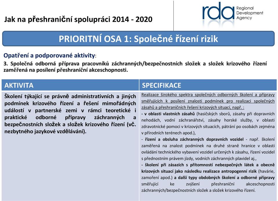 AKTIVITA Školení týkající se právně administrativních a jiných podmínek krizového řízení a řešení mimořádných událostí v partnerské zemi v rámci teoretické i praktické odborné přípravy záchranných a