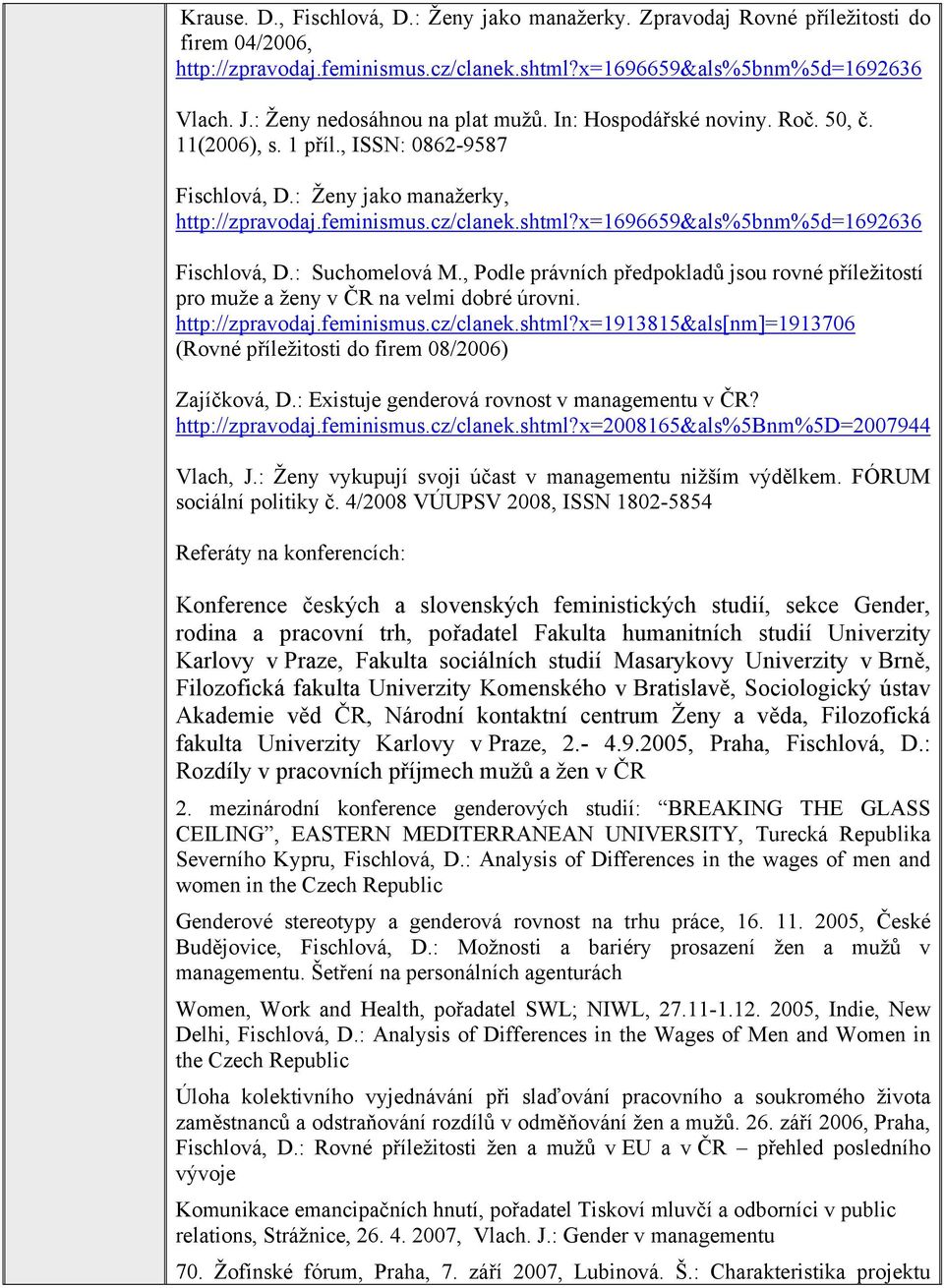 x=1696659&als%5bnm%5d=1692636 Fischlová, D.: Suchomelová M., Podle právních předpokladů jsou rovné příležitostí pro muže a ženy v ČR na velmi dobré úrovni. http://zpravodaj.feminismus.cz/clanek.shtml?