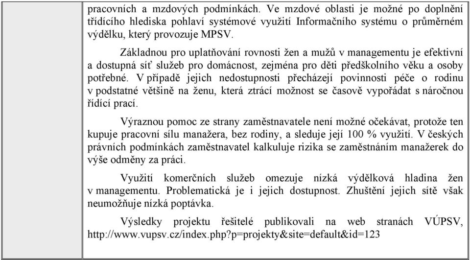 V případě jejich nedostupnosti přecházejí povinnosti péče o rodinu v podstatné většině na ženu, která ztrácí možnost se časově vypořádat s náročnou řídící prací.