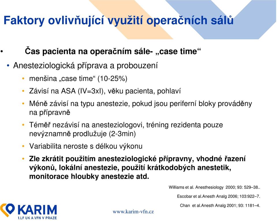 nevýznamně prodlužuje (2-3min) Variabilita neroste s délkou výkonu Zle zkrátit použitím anesteziologické přípravny, vhodné řazení výkonů, lokální anestezie, použití