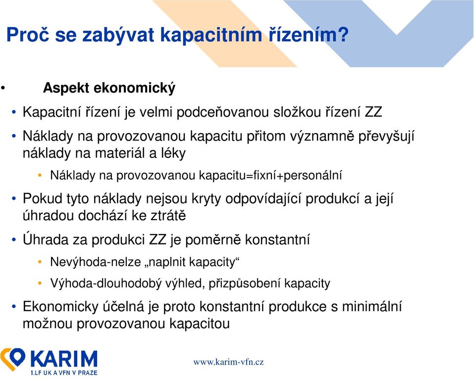 náklady na materiál a léky Náklady na provozovanou kapacitu=fixní+personální Pokud tyto náklady nejsou kryty odpovídající produkcí a