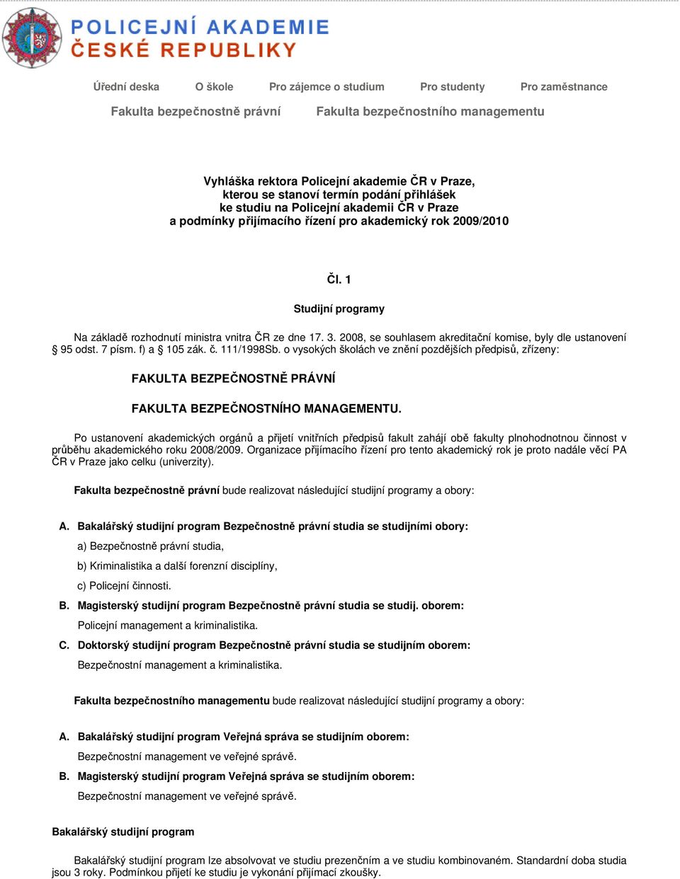 1 Studijní programy Na základě rozhodnutí ministra vnitra ČR ze dne 17. 3. 2008, se souhlasem akreditační komise, byly dle ustanovení 95 odst. 7 písm. f) a 105 zák. č. 111/1998Sb.