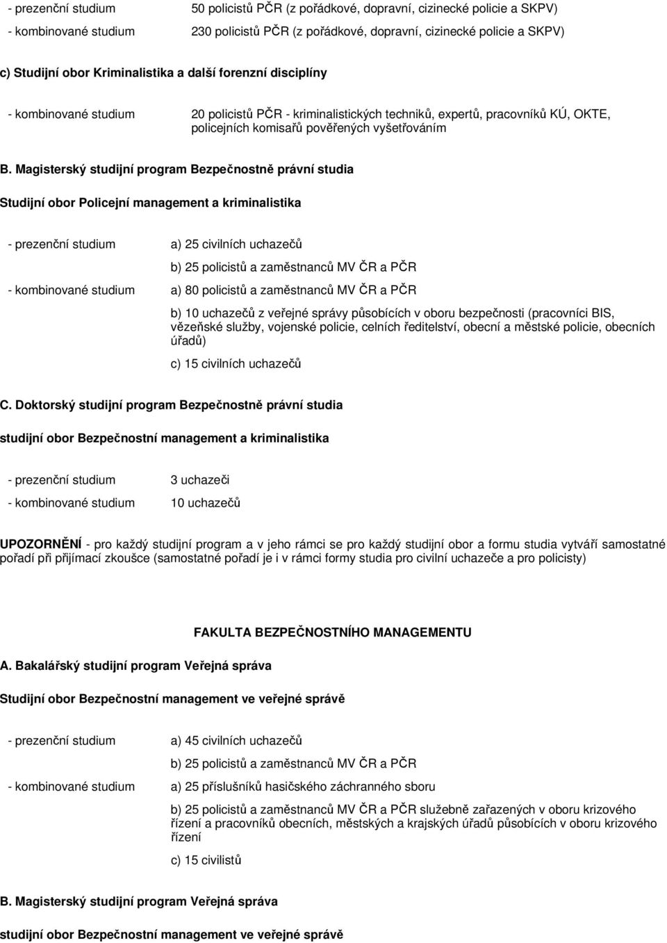 Magisterský studijní program Bezpečnostně právní studia Studijní obor Policejní management a kriminalistika - prezenční studium a) 25 civilních uchazečů b) 25 policistů a zaměstnanců MV ČR a PČR -