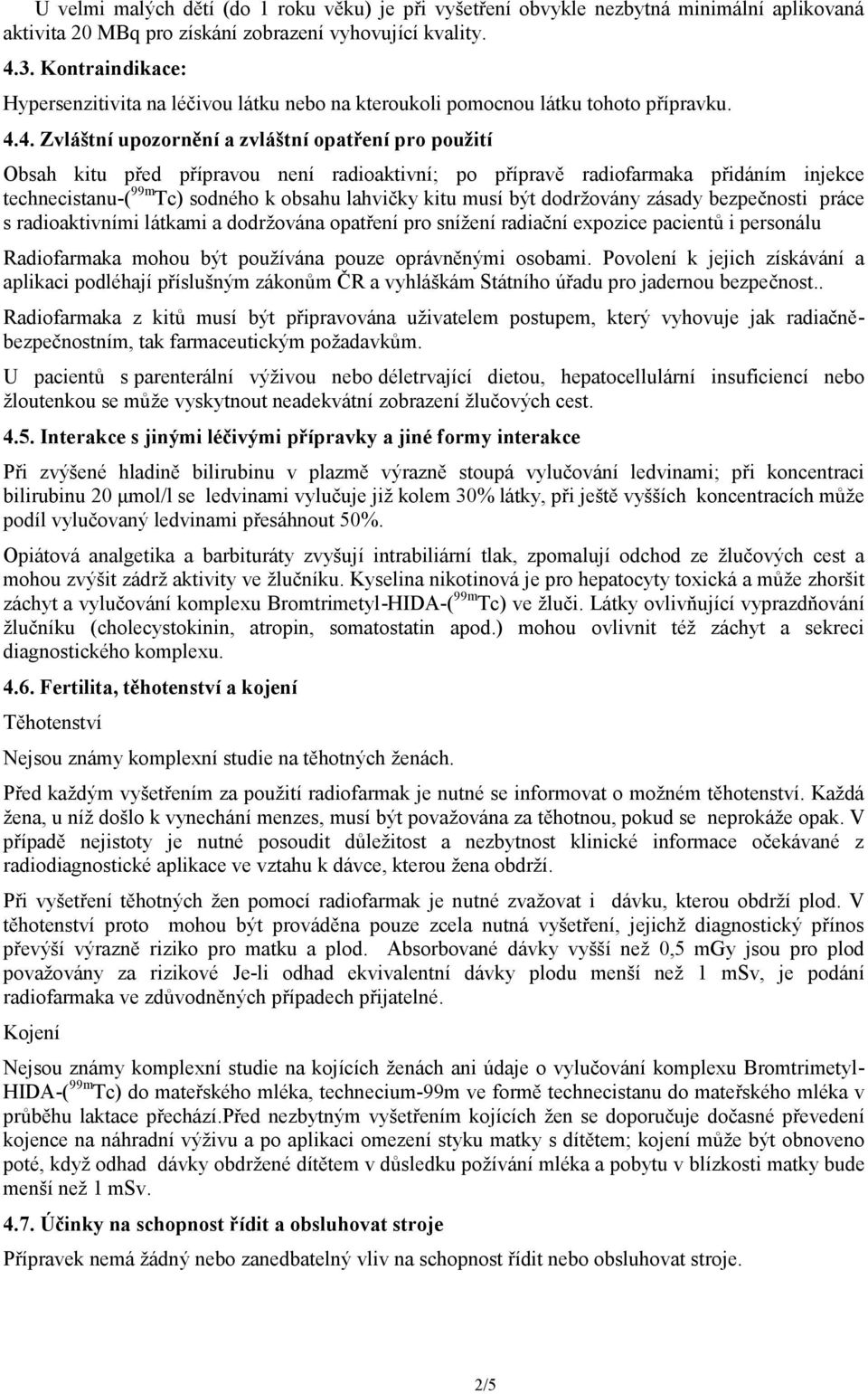 4. Zvláštní upozornění a zvláštní opatření pro použití Obsah kitu před přípravou není radioaktivní; po přípravě radiofarmaka přidáním injekce technecistanu-( 99m Tc) sodného k obsahu lahvičky kitu