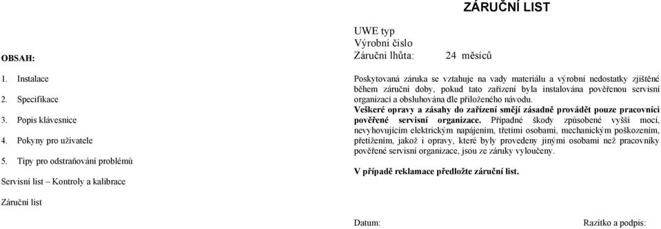 instalována pověřenou servisní organizací a obsluhována dle přiloženého návodu. Veškeré opravy a zásahy do zařízení smějí zásadně provádět pouze pracovníci pověřené servisní organizace.