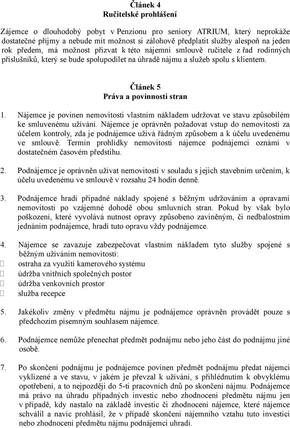 Nájemce je povinen nemovitosti vlastním nákladem udržovat ve stavu způsobilém ke smluvenému užívání.