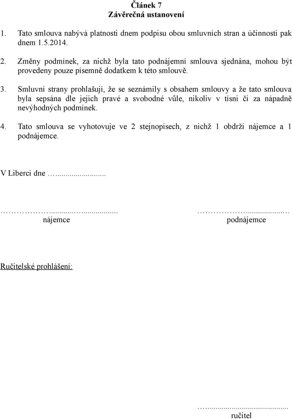 Smluvní strany prohlašují, že se seznámily s obsahem smlouvy a že tato smlouva byla sepsána dle jejich pravé a svobodné vůle, nikoliv v tísni či za