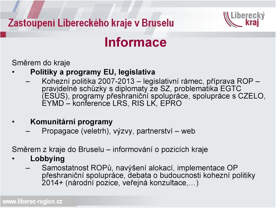Komunitární programy Propagace (veletrh), výzvy, partnerství web Směrem z kraje do Bruselu informování o pozicích kraje Lobbying