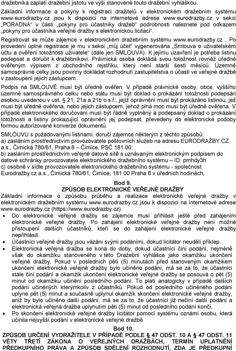 cz v sekci PORADNA v části pokyny pro účastníky dražeb podrobnosti naleznete pod odkazem pokyny pro účastníka veřejné dražby s elektronickou licitací.