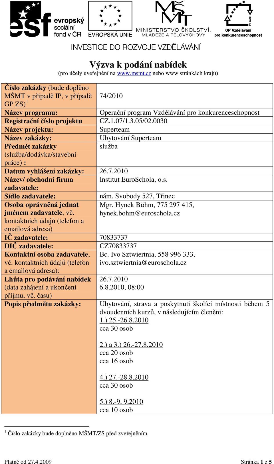 CZ.1.07/1.3.05/02.0030 Název projektu: Superteam Název zakázky: Předmět zakázky (služba/dodávka/stavební práce) : Ubytování Superteam služba Datum vyhlášení zakázky: 26.7.2010 Název/ obchodní firma Institut EuroSchola, o.