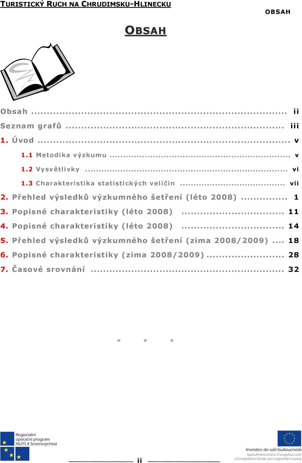 Přehled výsledků výzkumného šetření (léto 2008)... 1 3. Popisné charakteristiky (léto 2008)... 11 4.