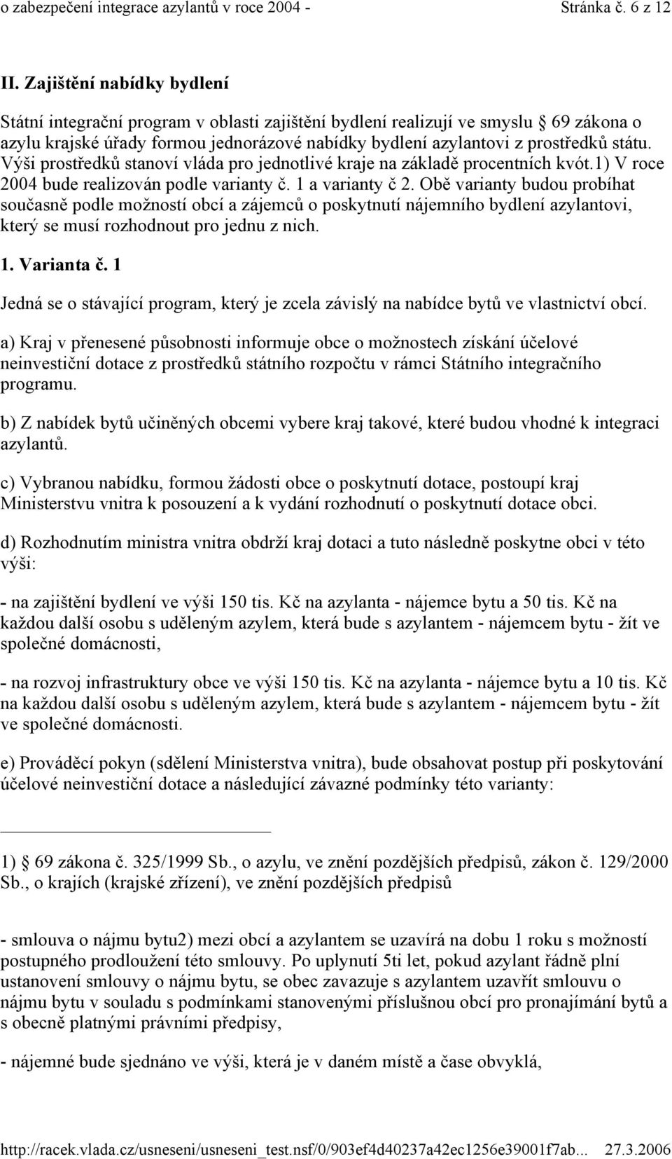 Výši prostředků stanoví vláda pro jednotlivé kraje na základě procentních kvót.1) V roce 2004 bude realizován podle varianty č. 1 a varianty č 2.