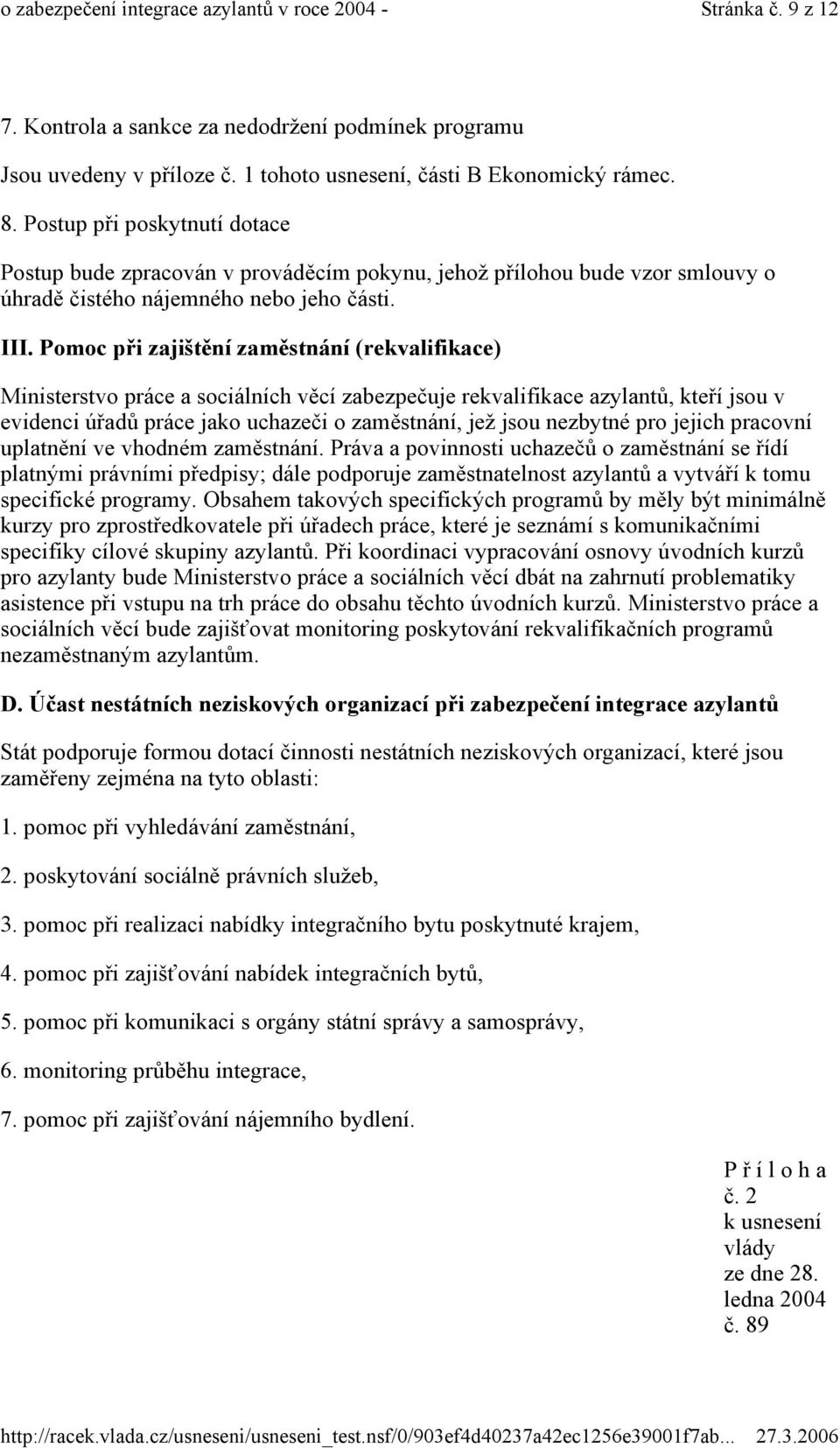 Pomoc při zajištění zaměstnání (rekvalifikace) Ministerstvo práce a sociálních věcí zabezpečuje rekvalifikace azylantů, kteří jsou v evidenci úřadů práce jako uchazeči o zaměstnání, jež jsou nezbytné