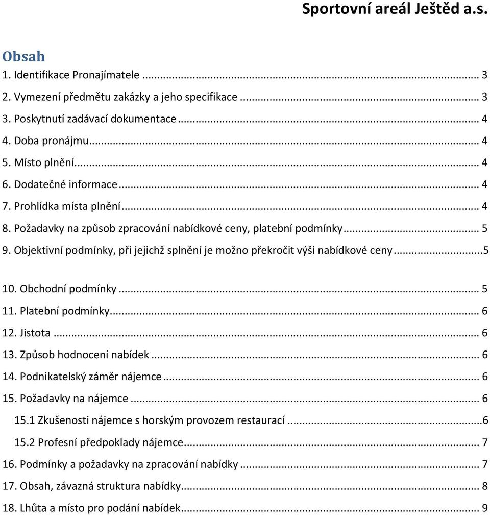 Objektivní podmínky, při jejichž splnění je možno překročit výši nabídkové ceny...5 10. Obchodní podmínky... 5 11. Platební podmínky... 6 12. Jistota... 6 13. Způsob hodnocení nabídek... 6 14.