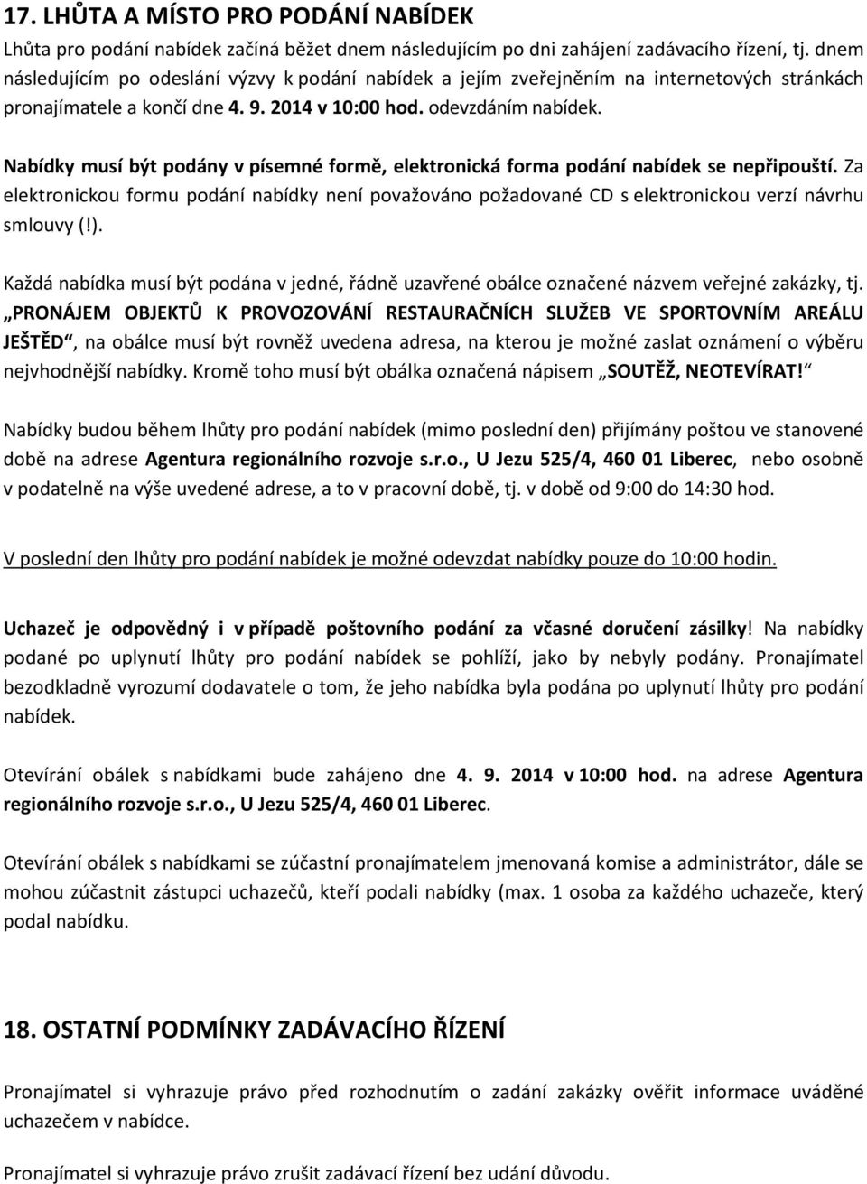 Nabídky musí být podány v písemné formě, elektronická forma podání nabídek se nepřipouští. Za elektronickou formu podání nabídky není považováno požadované CD s elektronickou verzí návrhu smlouvy (!).