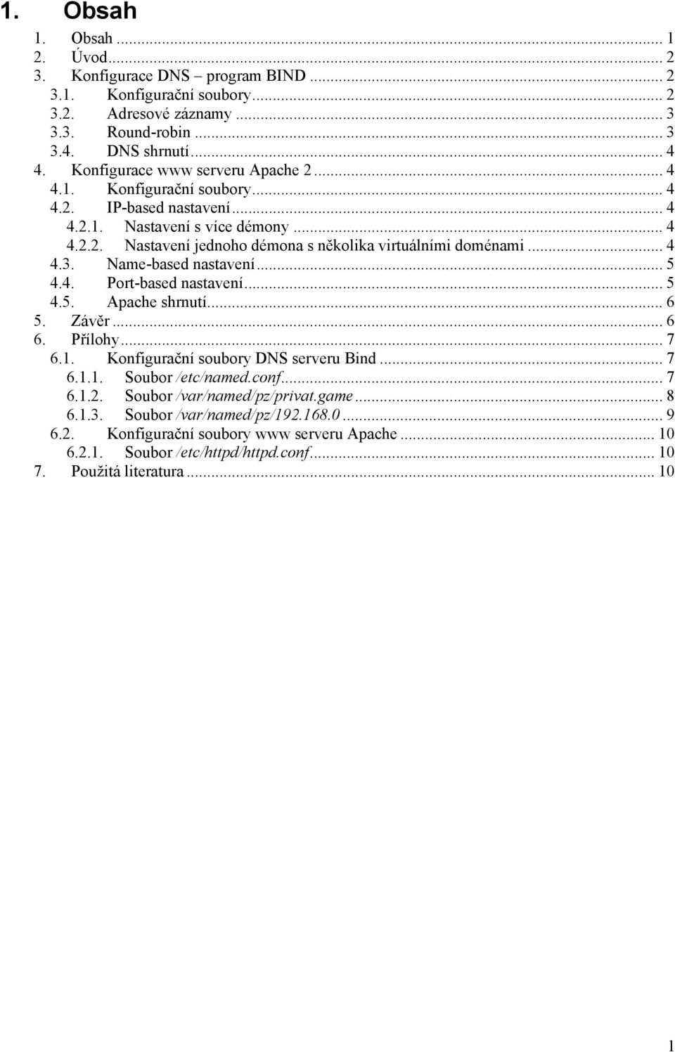 .. 4 4.3. Name-based nastavení... 5 4.4. Port-based nastavení... 5 4.5. Apache shrnutí... 6 5. Závěr... 6 6. Přílohy... 7 6.1. Konfigurační soubory DNS serveru Bind... 7 6.1.1. Soubor /etc/named.