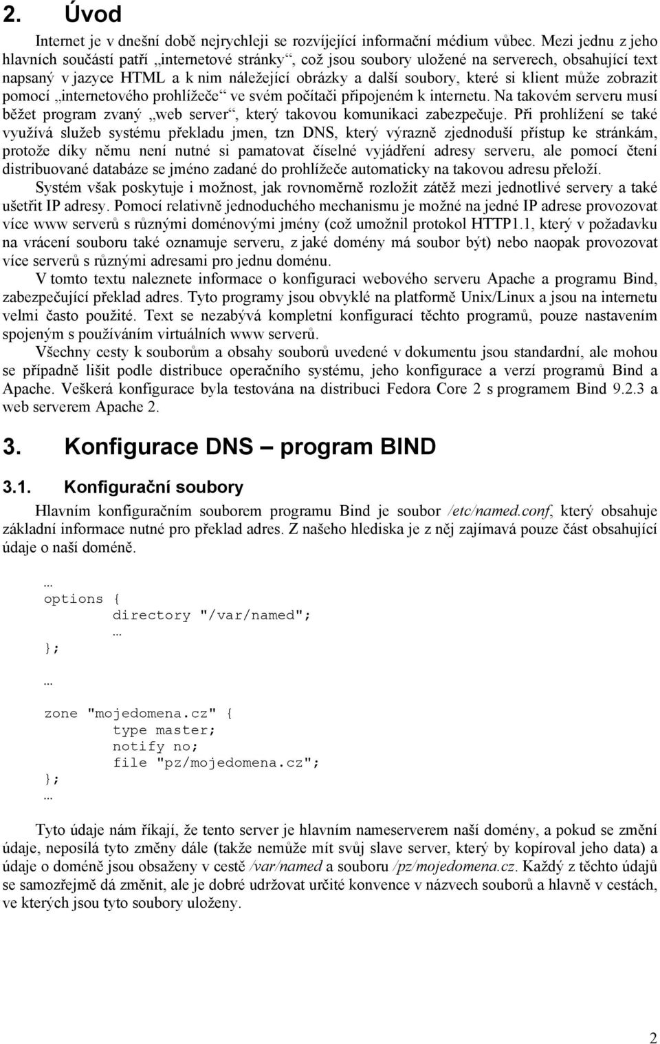 může zobrazit pomocí internetového prohlížeče ve svém počítači připojeném k internetu. Na takovém serveru musí běžet program zvaný web server, který takovou komunikaci zabezpečuje.