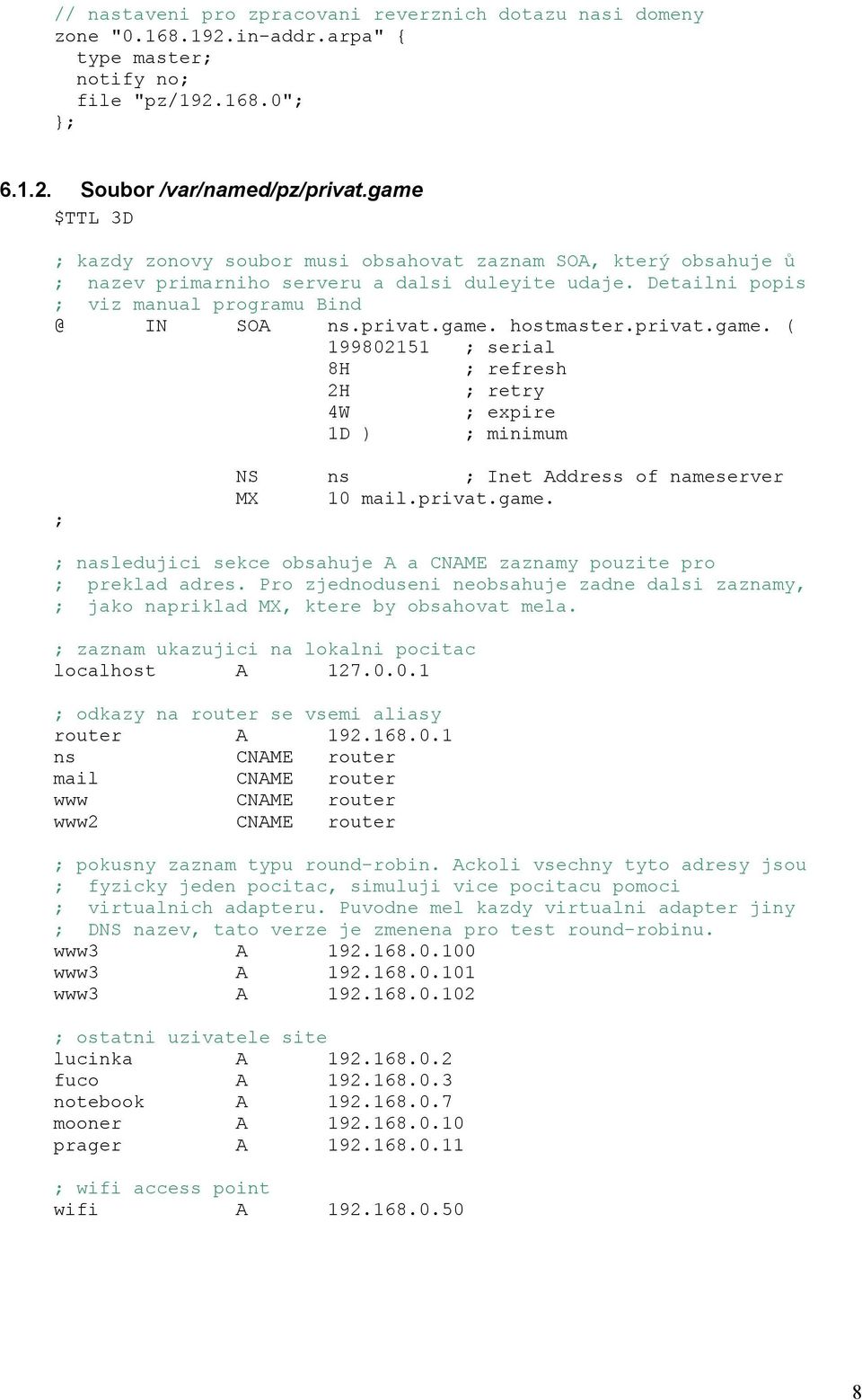 privat.game. ( 199802151 ; serial 8H ; refresh 2H ; retry 4W ; expire 1D ) ; minimum ; NS ns ; Inet Address of nameserver MX 10 mail.privat.game. ; nasledujici sekce obsahuje A a CNAME zaznamy pouzite pro ; preklad adres.