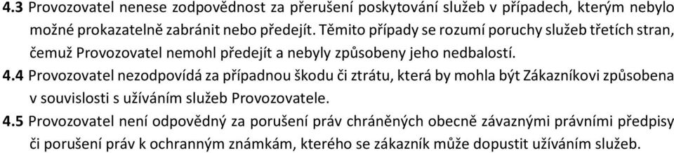 4 Provozovatel nezodpovídá za případnou škodu či ztrátu, která by mohla být Zákazníkovi způsobena v souvislosti s užíváním služeb Provozovatele. 4.