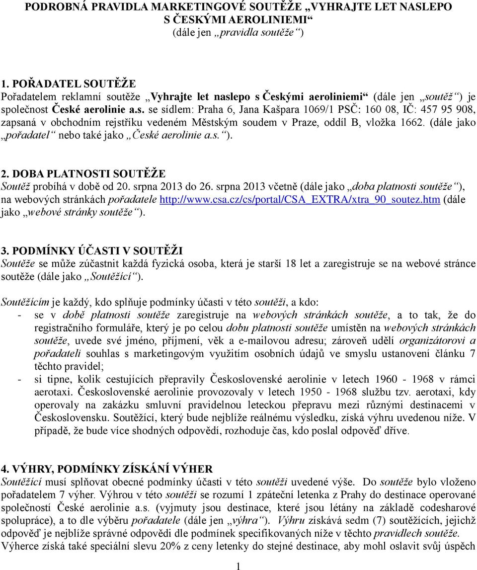 (dále jako pořadatel nebo také jako České aerolinie a.s. ). 2. DOBA PLATNOSTI SOUTĚŽE Soutěž probíhá v době od 20. srpna 2013 do 26.