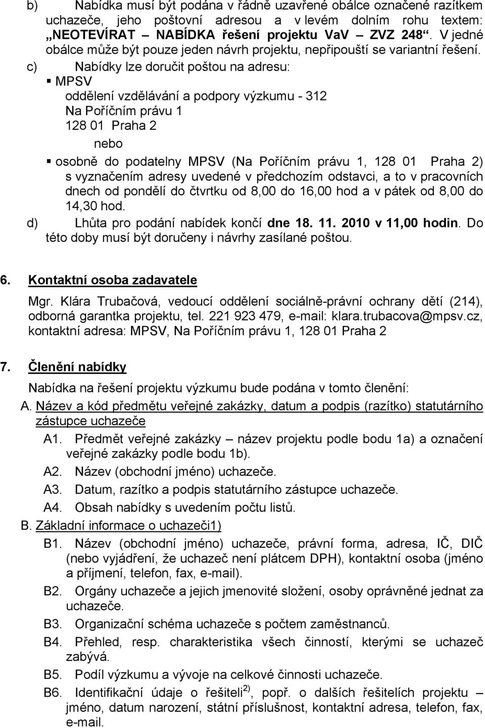 c) Nabídky lze doručit poštou na adresu: MPSV oddělení vzdělávání a podpory výzkumu - 312 Na Poříčním právu 1 128 01 Praha 2 nebo osobně do podatelny MPSV (Na Poříčním právu 1, 128 01 Praha 2) s