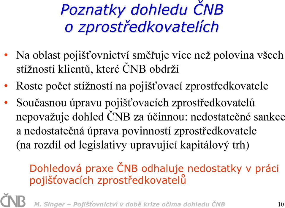 za účinnou: nedostatečné sankce a nedostatečná úprava povinností zprostředkovatele (na rozdíl od legislativy upravující kapitálový trh)