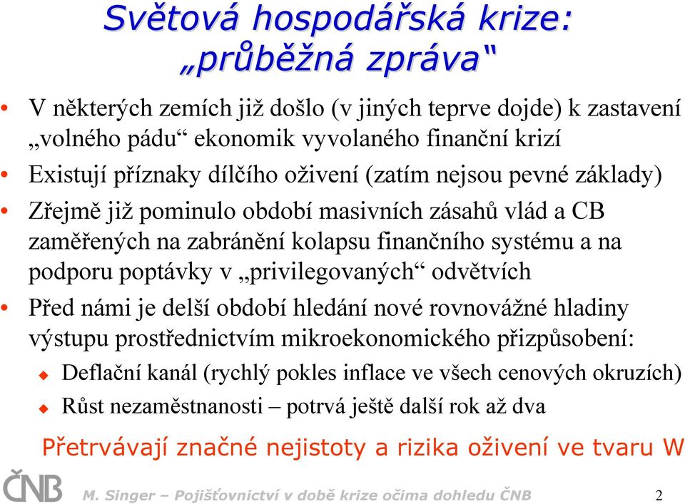 privilegovaných odvětvích Před námi je delší období hledání nové rovnovážné hladiny výstupu prostřednictvím mikroekonomického přizpůsobení: Deflační kanál (rychlý pokles inflace ve