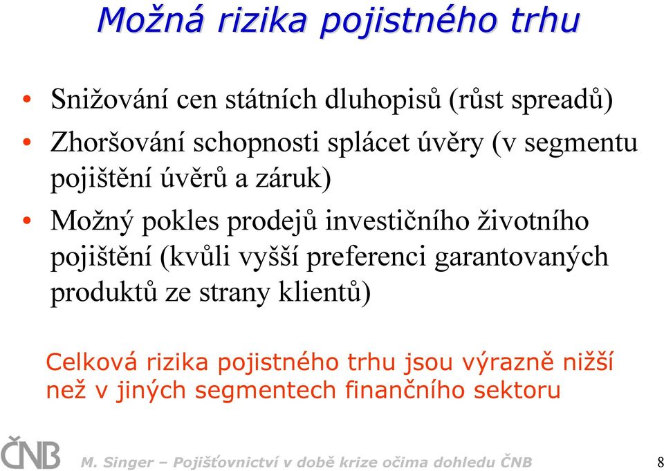 (kvůli vyšší preferenci garantovaných produktů ze strany klientů) Celková rizika pojistného trhu jsou