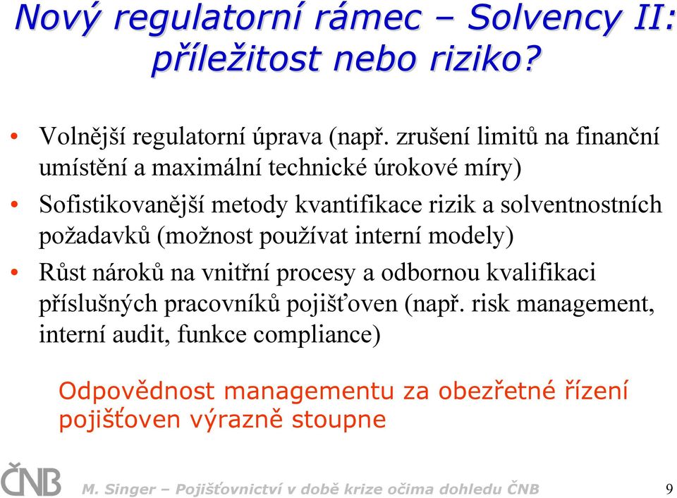 požadavků (možnost používat interní modely) Růst nároků na vnitřní procesy a odbornou kvalifikaci příslušných pracovníků pojišťoven