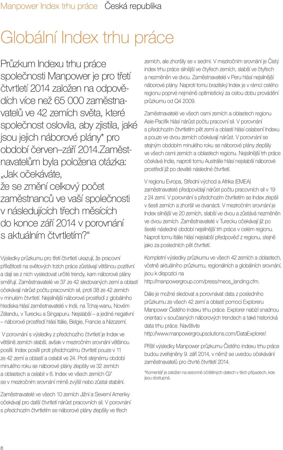 Zaměstnavatelům byla položena otázka: Jak očekáváte, že se změní celkový počet zaměstnanců ve vaší společnosti v následujících třech měsících do konce září 214 v porovnání s aktuálním čtvrtletím?