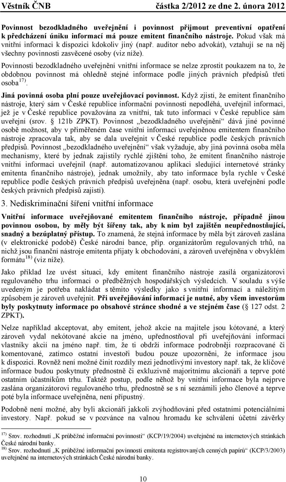 Povinnosti bezodkladného uveřejnění vnitřní informace se nelze zprostit poukazem na to, že obdobnou povinnost má ohledně stejné informace podle jiných právních předpisů třetí osoba 17).