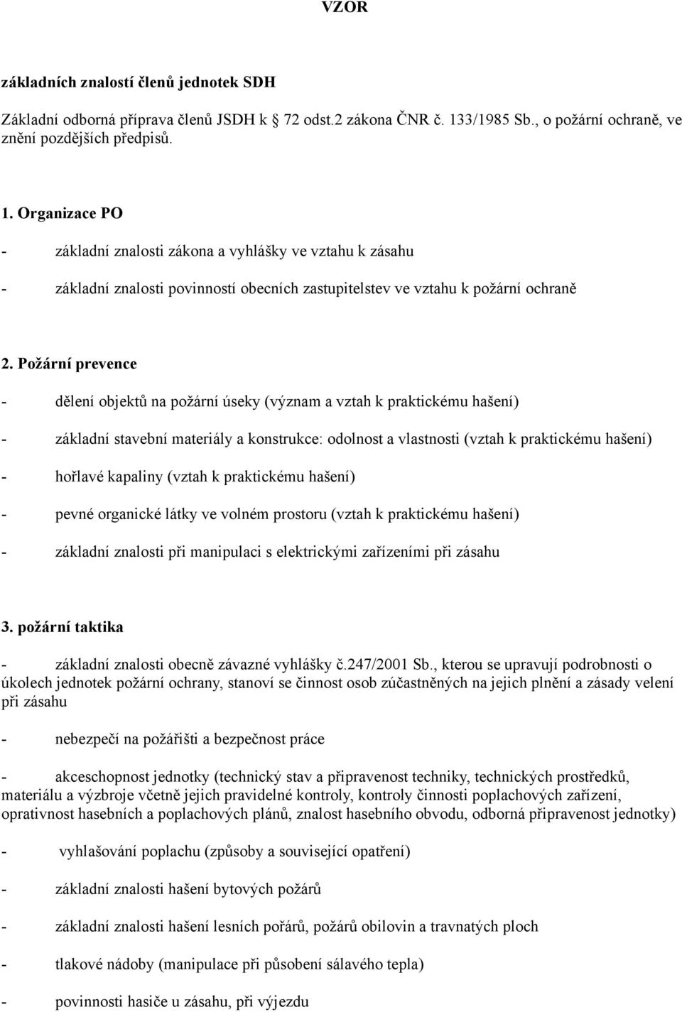 - základní znalosti zákona a vyhlášky ve vztahu k zásahu - základní znalosti povinností obecních zastupitelstev ve vztahu k požární ochraně 2.