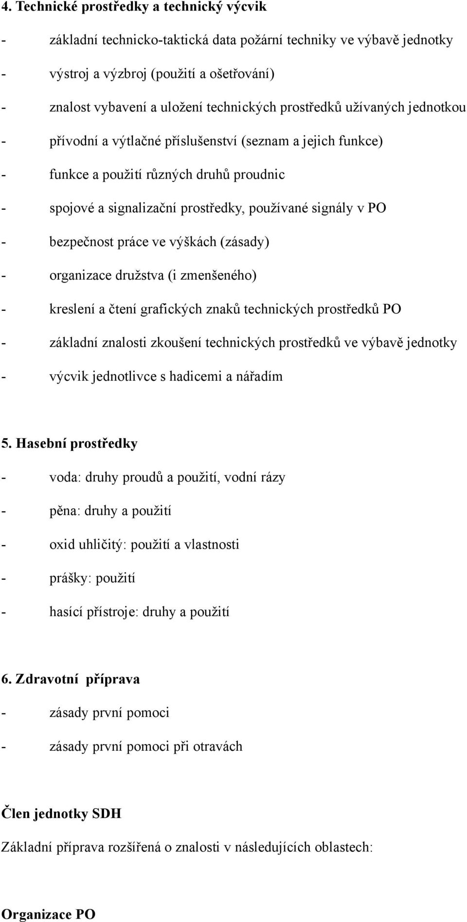 bezpečnost práce ve výškách (zásady) - organizace družstva (i zmenšeného) - kreslení a čtení grafických znaků technických prostředků PO - základní znalosti zkoušení technických prostředků ve výbavě