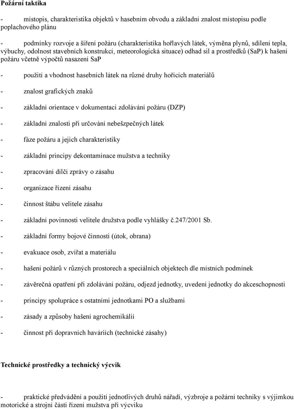 různé druhy hořících materiálů - znalost grafických znaků - základní orientace v dokumentaci zdolávání požáru (DZP) - základní znalosti při určování nebešzpečných látek - fáze požáru a jejich
