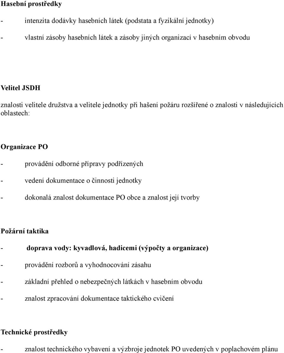 dokonalá znalost dokumentace PO obce a znalost její tvorby Požární taktika - doprava vody: kyvadlová, hadicemi (výpočty a organizace) - provádění rozborů a vyhodnocování zásahu - základní