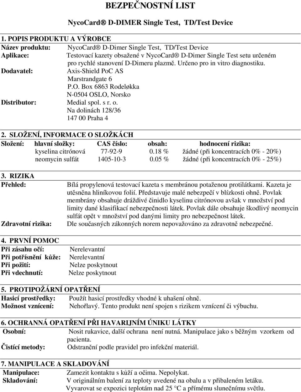 plazmě. Určeno pro in vitro diagnostiku. Dodavatel: Axis-Shield PoC AS Marstrandgate 6 P.O. Box 6863 Rodeløkka N-0504 OSLO, Norsko Distributor: Medial spol. s r. o.