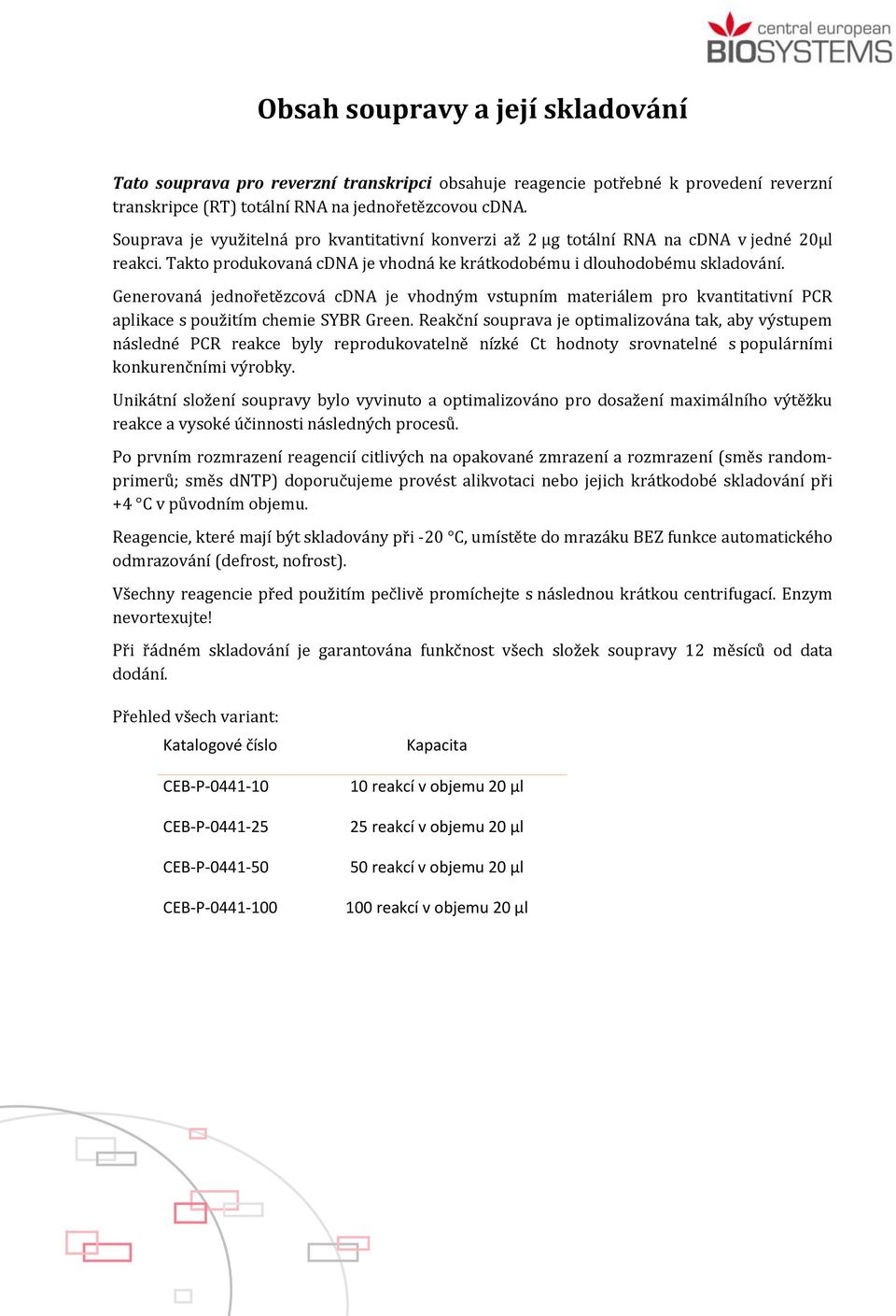 Generovaná jednořetězcová cdna je vhodným vstupním materiálem pro kvantitativní PCR aplikace s použitím chemie SYBR Green.