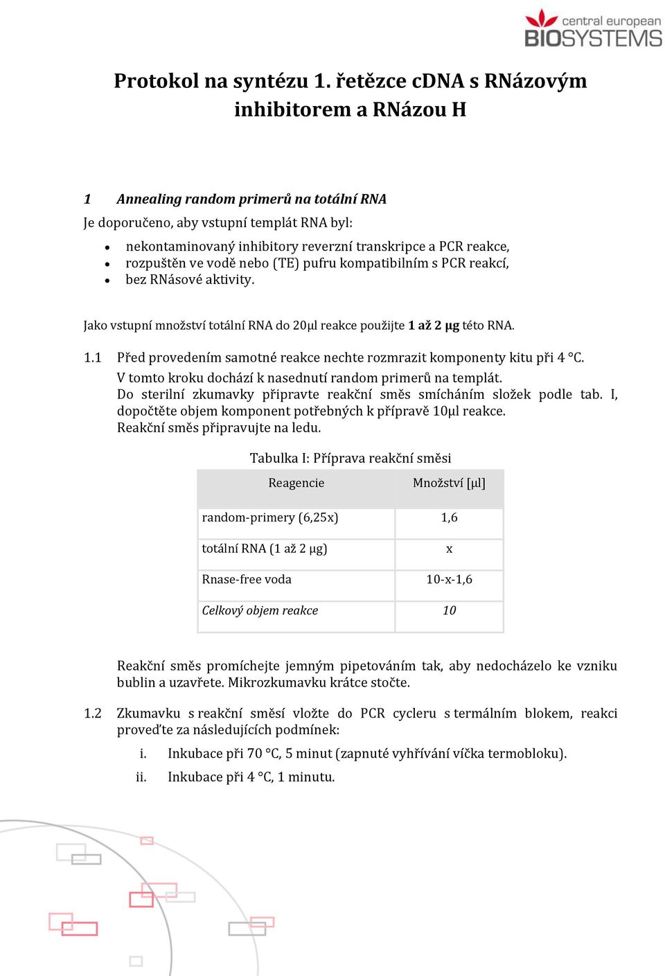 rozpuštěn ve vodě nebo (TE) pufru kompatibilním s PCR reakcí, bez RNásové aktivity. Jako vstupní množství totální RNA do 20µl reakce použijte 1 