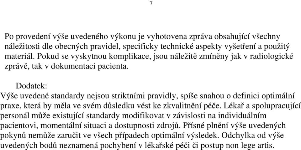 Dodatek: Výše uvedené standardy nejsou striktními pravidly, spíše snahou o definici optimální praxe, která by měla ve svém důsledku vést ke zkvalitnění péče.