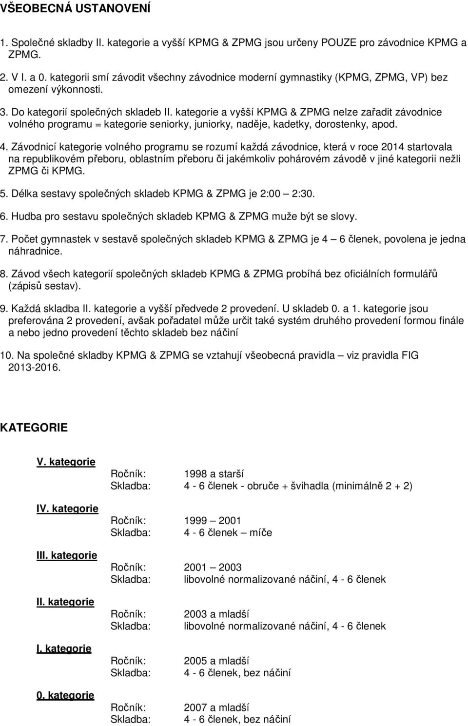 kategorie a vyšší KPMG & ZPMG nelze zařadit závodnice volného programu = kategorie seniorky, juniorky, naděje, kadetky, dorostenky, apod. 4.