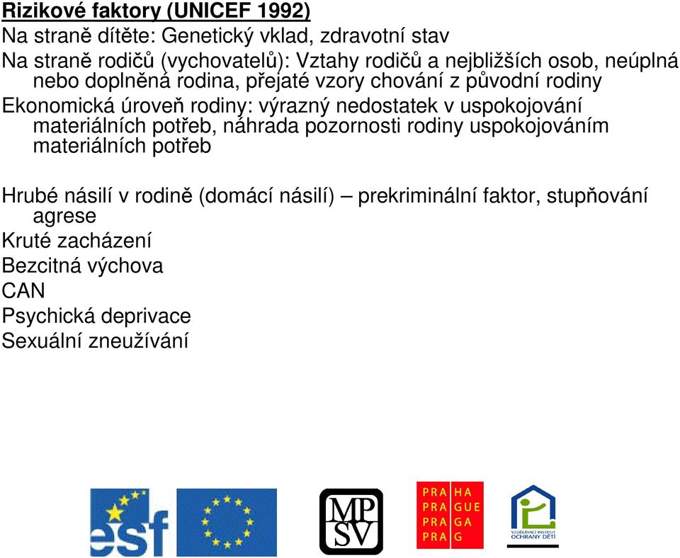 nedostatek v uspokojování materiálních poteb, náhrada pozornosti rodiny uspokojováním materiálních poteb Hrubé násilí v