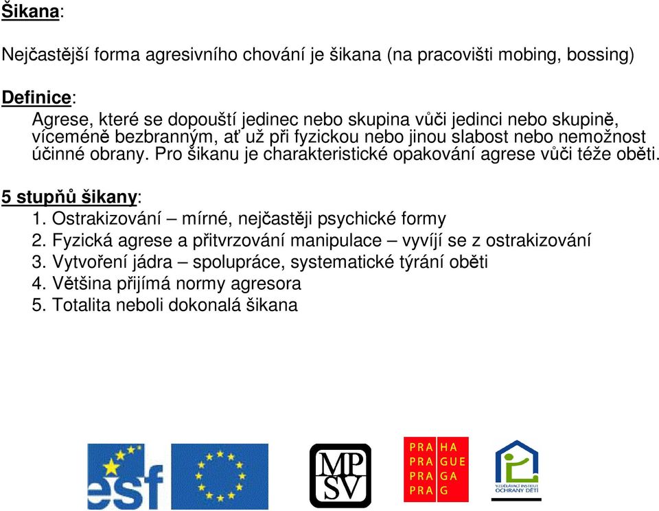 Pro šikanu je charakteristické opakování agrese vi téže obti. 5 stup šikany: 1. Ostrakizování mírné, nejastji psychické formy 2.