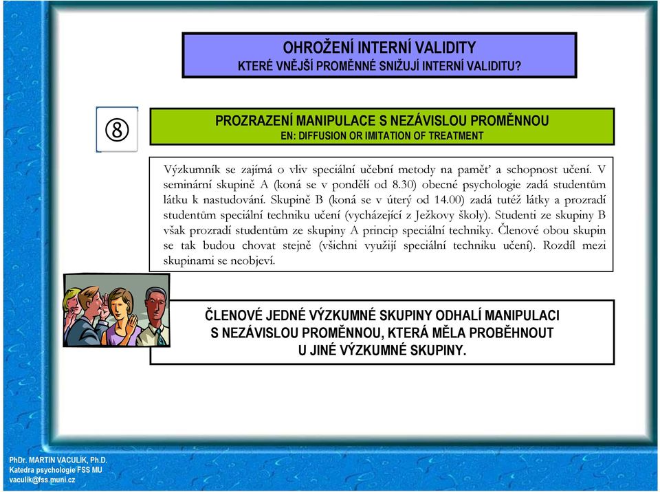 V seminární skupině A (koná se v pondělí od 8.30) obecné psychologie zadá studentům látku k nastudování. Skupině B (koná se v úterý od 14.