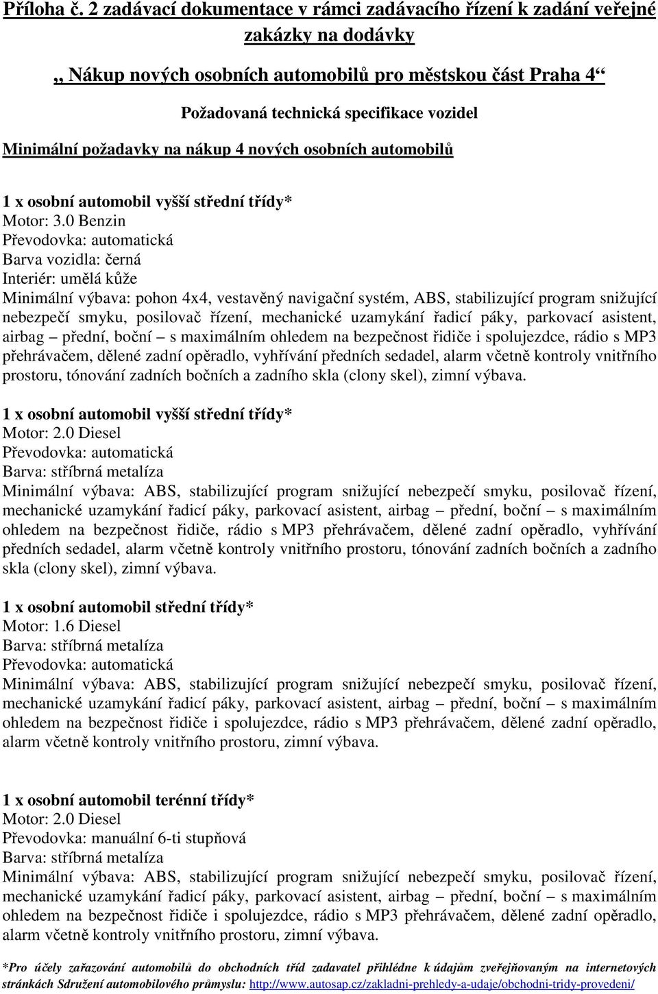 požadavky na nákup 4 nových osobních automobilů 1 x osobní automobil vyšší střední třídy* Motor: 3.