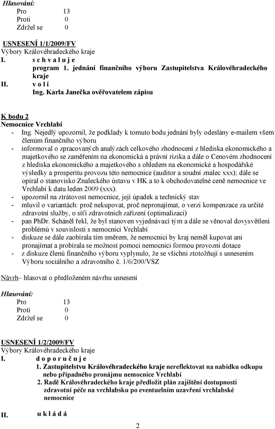 Nejedlý upozornil, že podklady k tomuto bodu jednání byly odeslány e-mailem všem členům finančního výboru - informoval o zpracovaných analýzách celkového zhodnocení z hlediska ekonomického a