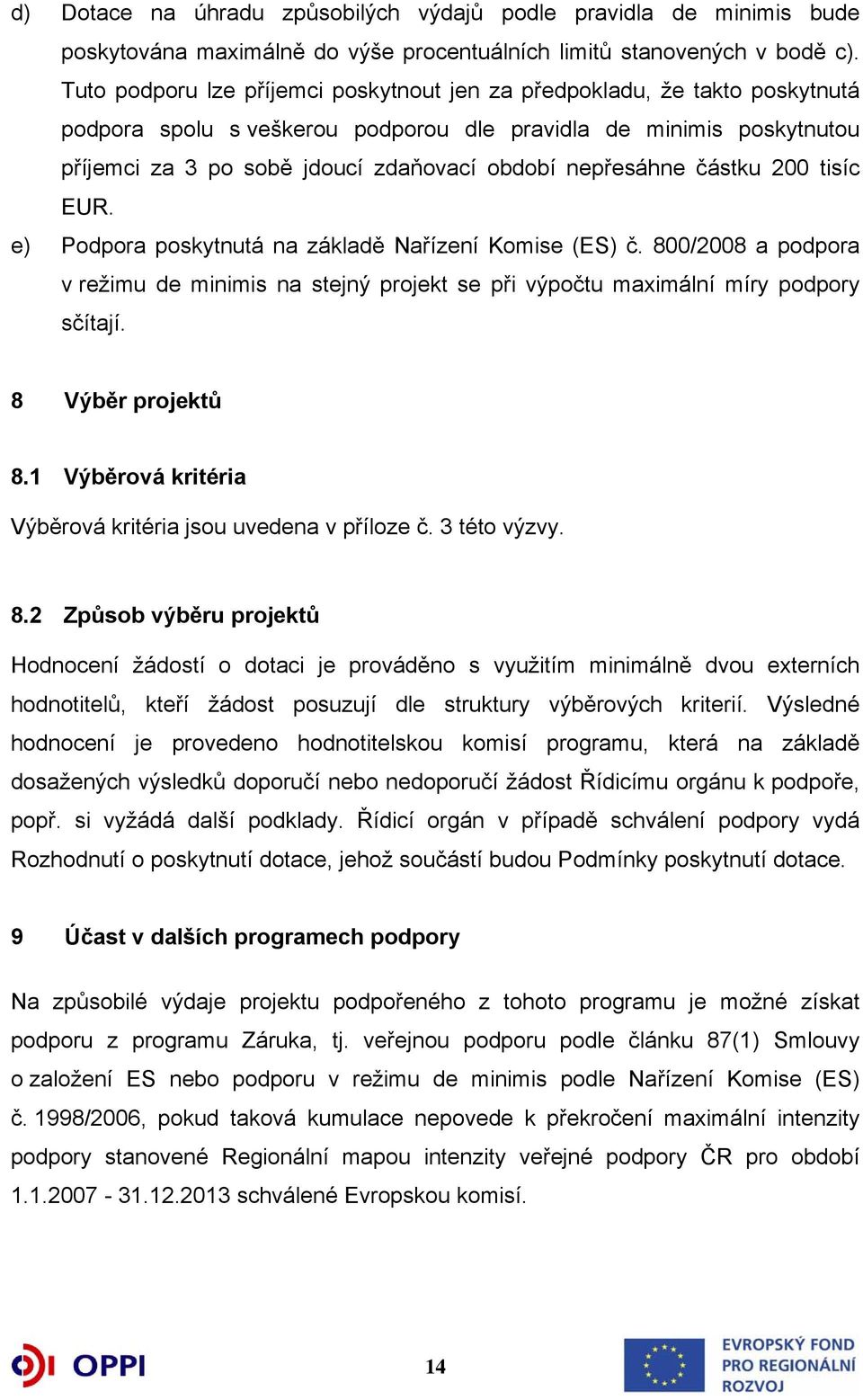 nepřesáhne částku 200 tisíc EUR. e) Podpora poskytnutá na základě Nařízení Komise (ES) č. 800/2008 a podpora v režimu de minimis na stejný projekt se při výpočtu maximální míry podpory sčítají.