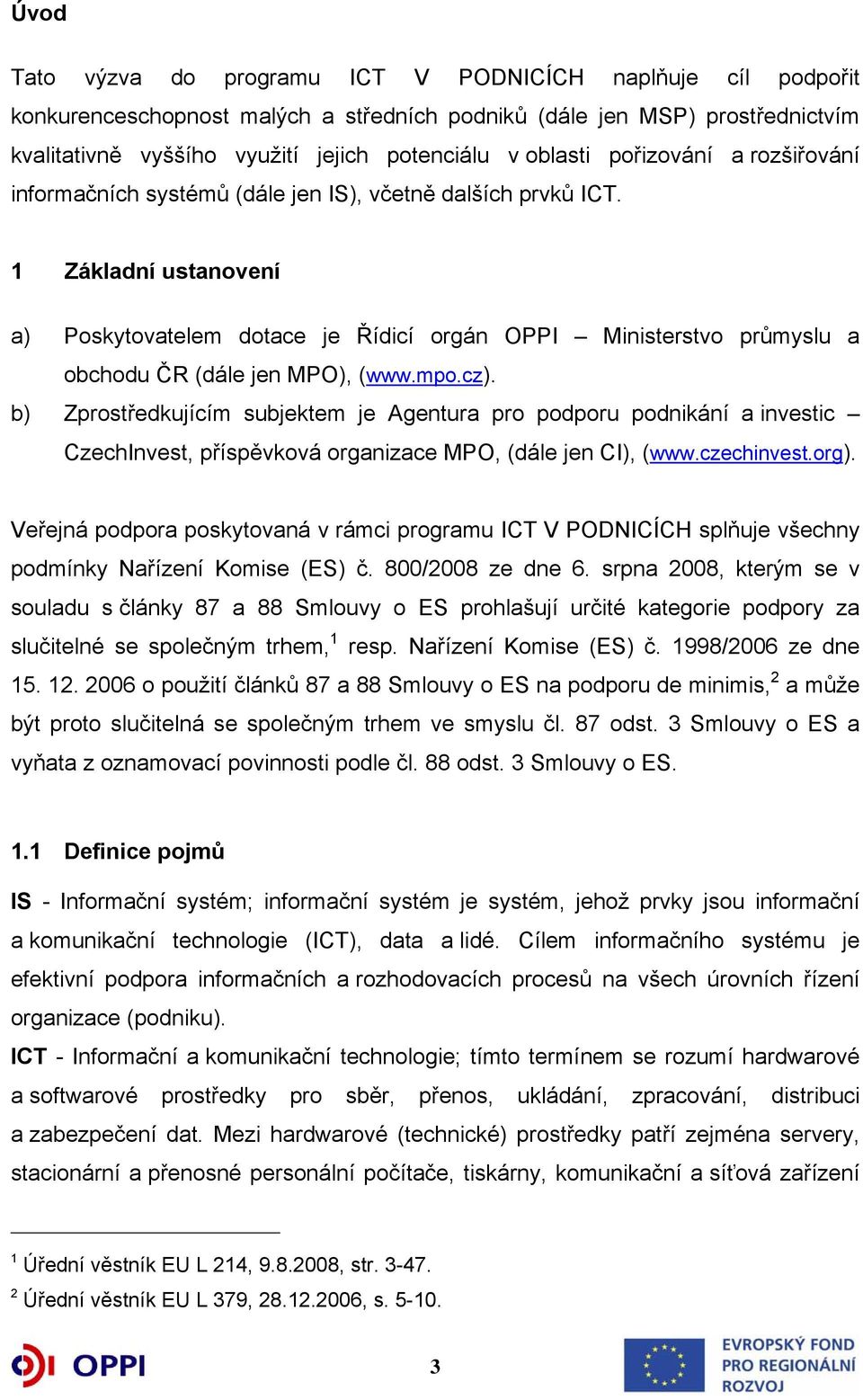 1 Základní ustanovení a) Poskytovatelem dotace je Řídicí orgán OPPI Ministerstvo průmyslu a obchodu ČR (dále jen MPO), (www.mpo.cz).