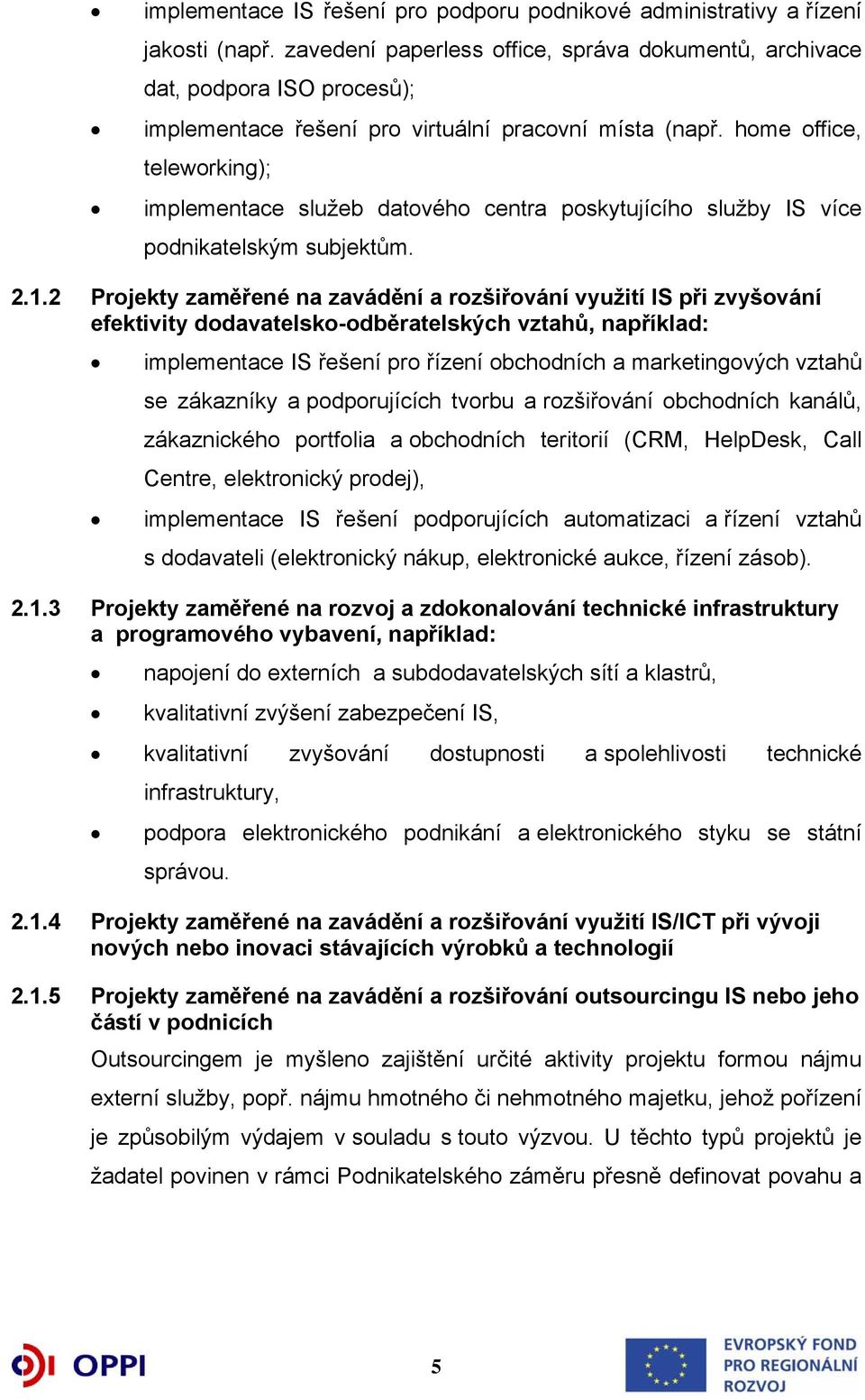 home office, teleworking); implementace služeb datového centra poskytujícího služby IS více podnikatelským subjektům. 2.1.